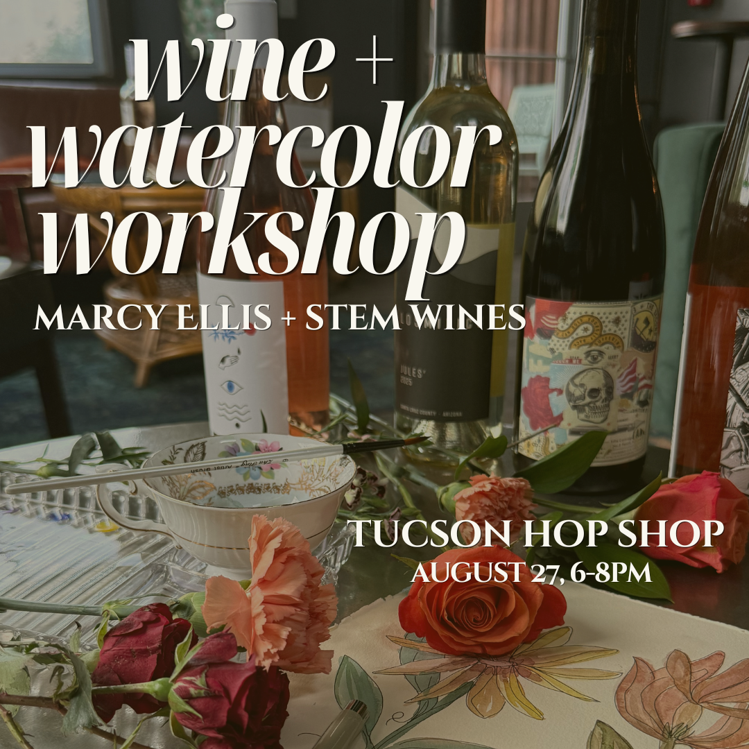 Promotional graphic for a wine and watercolor workshop by Marcy Ellis + Stem Wines, featuring wine bottles, flowers, a paintbrush, and floral artwork on a table, with event text 'Tucson Hop Shop August 27, 6-8PM'.